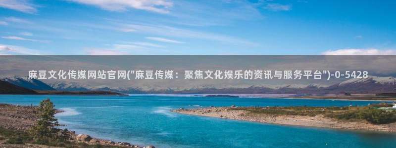 麻豆穿传媒官网：麻豆文化传媒网站官网(\